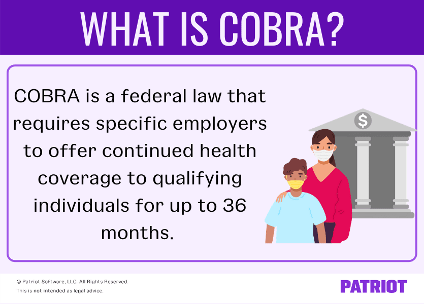 What is COBRA? COBRA is a federal law that requires specific employers to offer continued health coverage to qualifying individuals for up to 36 months.