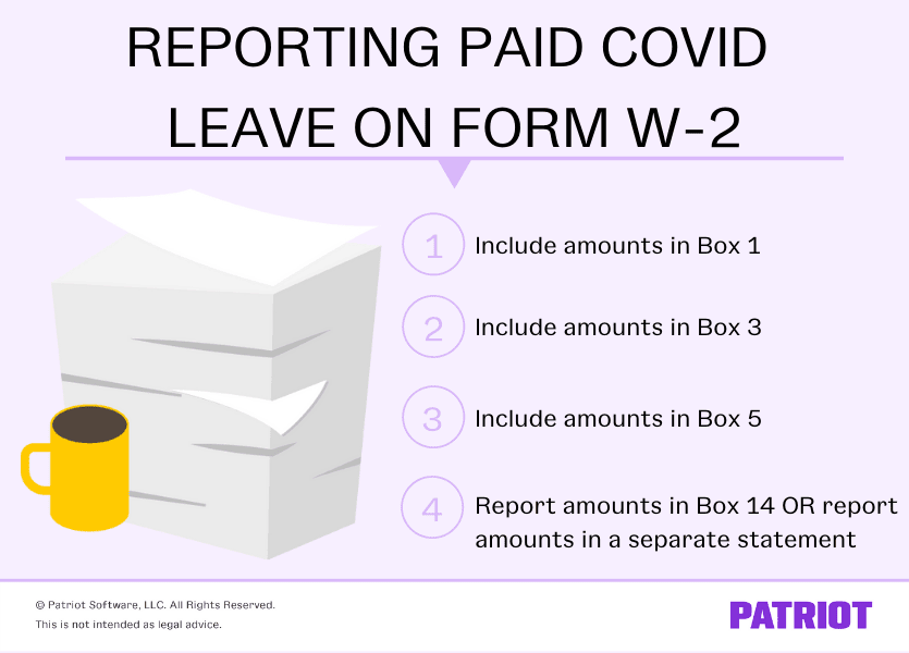 Reporting Paid COVID leave on Form W-2: Include amounts in Box 1, 3, and 5; Report amounts in Box 14 OR report amounts in a separate statement 